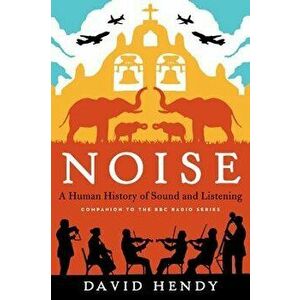 Noise: A Human History of Sound and Listening, Paperback - David Hendy imagine