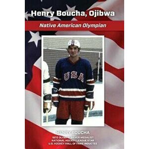Henry Boucha, Ojibwa, Native American Olympian: Henry Boucha, Ojibwa, Native American Olympian, Paperback - MR Henry Charles Boucha Sr imagine