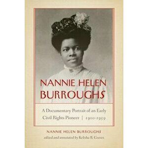 Nannie Helen Burroughs: A Documentary Portrait of an Early Civil Rights Pioneer, 1900-1959, Hardcover - Nannie Helen Burroughs imagine
