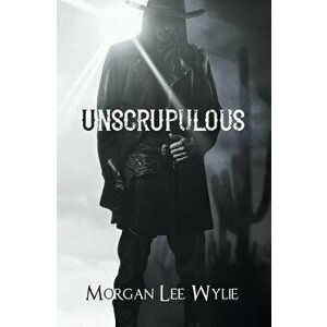 Unscrupulous, Paperback - Morgan Lee Wylie imagine