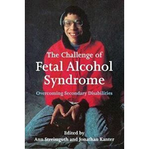 The Challenge of Fetal Alcohol Syndrome: Overcoming Secondary Disabilities, Paperback - Ann Streissguth imagine
