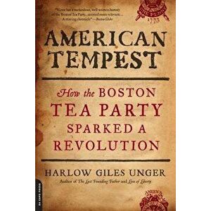 American Tempest: How the Boston Tea Party Sparked a Revolution, Paperback - Harlow Giles Unger imagine