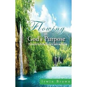 Flowing in God's Purpose: Discerning God's Big Picture in Spiritual Warfare, Paperback - Irwin Brown imagine