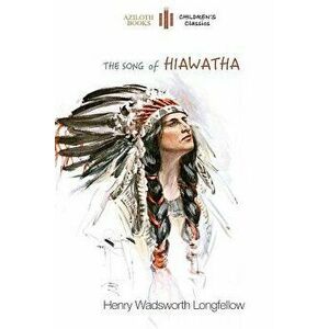 The Song of Hiawatha: Abridged for Children with 48 Colour Illustrations (Aziloth Books), Paperback - Henry Wadsworth Longfellow imagine