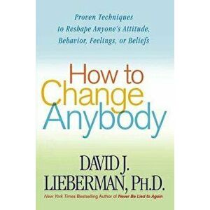How to Change Anybody, Paperback - David J. Ph. D. Lieberman imagine