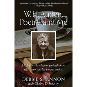 W. H. Auden, Poetry, and Me: A 102-Year-Old Reluctant Poet Reflects on Life, Poetry, and Her Famous Teacher, Paperback - Debbie Shannon imagine