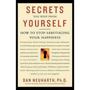 Secrets You Keep from Yourself: How to Stop Sabotaging Your Happiness - Dan Neuharth imagine