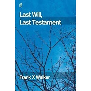 Last Will, Last Testament, Paperback - Frank X. Walker imagine