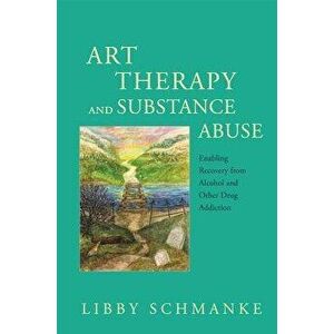 Art Therapy and Substance Abuse: Enabling Recovery from Alcohol and Other Drug Addiction, Paperback - Libby Schmanke imagine