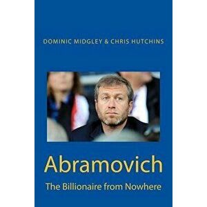 Abramovich: The Billionaire from Nowhere, Paperback - Dominic Midgley imagine