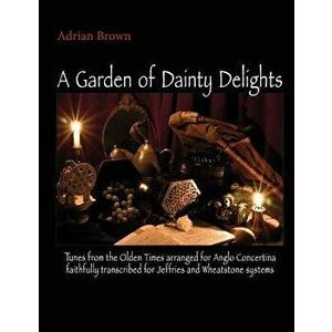 A Garden of Dainty Delights: Tunes from the Olden Times arranged for Anglo Concertina faithfully transcribed for Jeffries and Wheatstone systems, Pape imagine