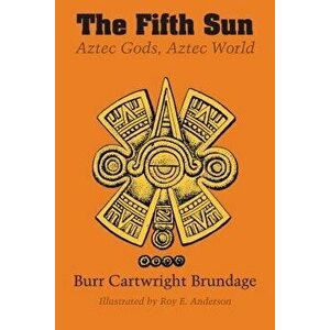 The Fifth Sun: Aztec Gods, Aztec World - Burr Cartwright Brundage imagine