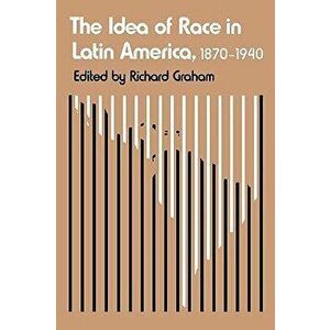 The Idea of Race in Latin America: 1870-1940, Paperback - Richard Graham imagine
