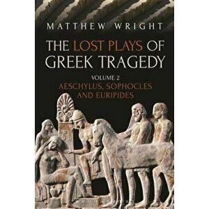 The Lost Plays of Greek Tragedy (Volume 2): Aeschylus, Sophocles and Euripides, Paperback - Matthew Wright imagine