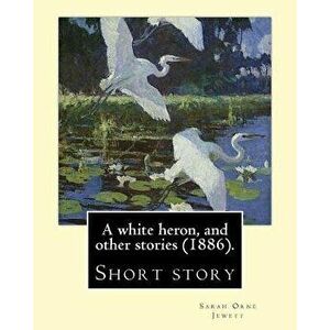 A White Heron, and Other Stories (1886). by: Sarah Orne Jewett: Sarah Orne Jewett (September 3, 1849 - June 24, 1909) Was an American Novelist, Short, imagine