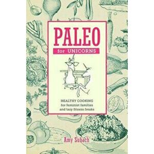 Paleo for Unicorns: Eat the Patriarchy, Hardcover - Amy Subach imagine