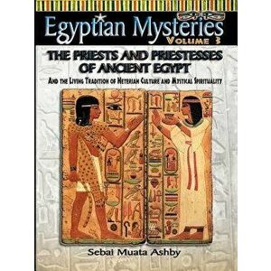 Egyptian Mysteries Vol. 3 the Priests and Priestesses of Ancient Egypt, Paperback - Muata Ashby imagine