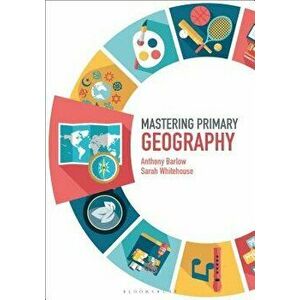 Mastering Primary Geography, Paperback - Anthony Barlow imagine