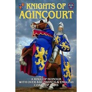 Knights of Agincourt: A Roll of Honour, Paperback - Steve Archibald imagine