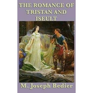 The Romance of Tristan and Iseult, Hardcover - M. Joseph Bedier imagine