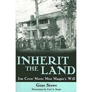 Inherit the Land: Jim Crow Meets Miss Maggie's Will, Paperback - Gene Stowe imagine