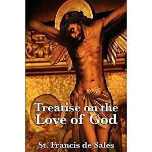 Treatise on the Love of God, Paperback - St Francis De Sales imagine