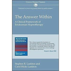 The Answer Within: A Clinical Framework of Ericksonian Hypnotherapy, Paperback - Stephen R. Lankton imagine