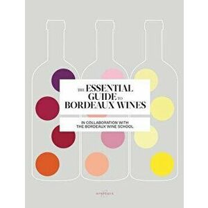 The Essential Guide to Bordeaux Wines, Paperback - Bordeaux Wine School imagine