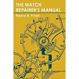 The Watch Repairer's Manual, Hardcover - Henry B. Fried imagine