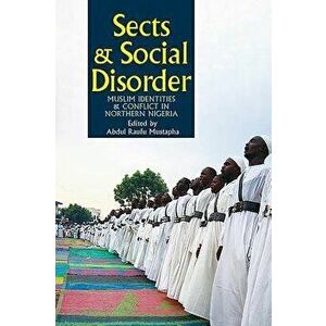 Sects & Social Disorder: Muslim Identities & Conflict in Northern Nigeria, Paperback - Abdul Raufu Mustapha imagine