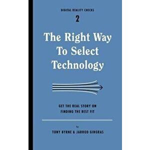 The Right Way to Select Technology: Get the Real Story on Finding the Best Fit, Paperback - Tony Byrne imagine