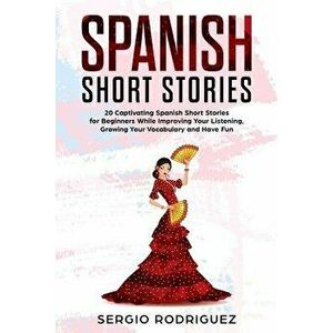 Spanish Short Stories: 20 Captivating Spanish Short Stories for Beginners While Improving Your Listening, Growing Your Vocabulary and Have Fu, Paperba imagine