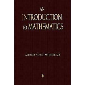 An Introduction to Mathematics, Paperback - Alfred North Whitehead imagine