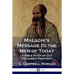 Malachi's Message to the Men of Today: A Bible Study of Old Testament Prophecy, Paperback - G. Campbell Morgan imagine