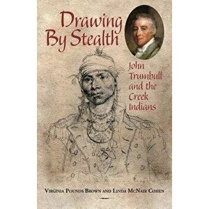 Drawing by Stealth: John Trumbull and the Creek Indians, Paperback - Virginia Pounds Brown imagine