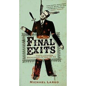 Final Exits: The Illustrated Encyclopedia of How We Die, Paperback - Michael Largo imagine
