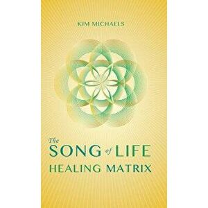 The Song of Life Healing Matrix, Hardcover - Kim Michaels imagine