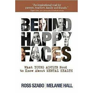 Behind Happy Faces: Taking Charge of Your Mental Health: A Guide for Young Adults, Paperback - Ross E. Szabo imagine