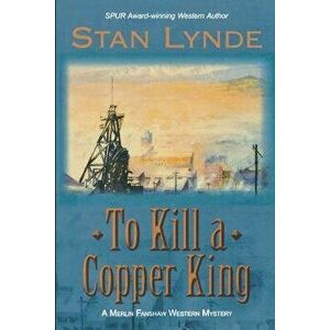 To Kill a Copper King: A Merlin Fanshaw Western Mystery, Paperback - Stan Lynde imagine