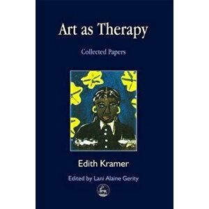 Art as Therapy: Collected Papers, Paperback - Edith Kramer imagine