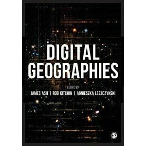 Digital Geographies, Paperback - James Ash imagine