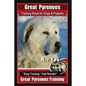 Great Pyrenees Training Book for Dogs and Puppies by Bone Up Dog Training: Are You Ready to Bone Up? Easy Training * Fast Results Great Pyrenees Train imagine