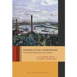 Readings in the Anthropocene: The Environmental Humanities, German Studies, and Beyond, Paperback - Sabine Wilke imagine