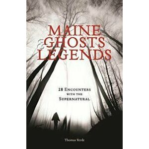 Maine Ghosts & Legends: 30 Encounters with the Supernatural, Paperback - Thomas Verde imagine
