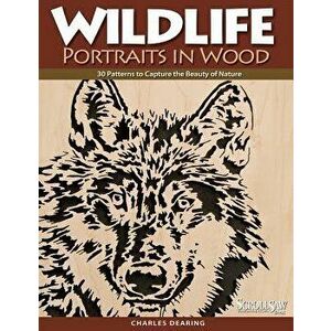 Wildlife Portraits in Wood: 30 Patterns to Capture the Beauty of Nature, Paperback - Charles Dearing imagine