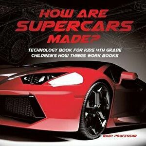How Are Supercars Made? Technology Book for Kids 4th Grade Children's How Things Work Books, Paperback - Baby Professor imagine