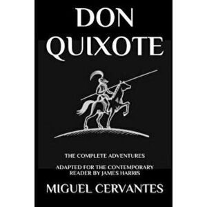 Don Quixote: The Complete Adventures - Adapted for the Contemporary Reader - James Harris imagine