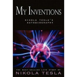 My Inventions: Nikola Tesla's Autobiography, Paperback - Nikola Tesla imagine