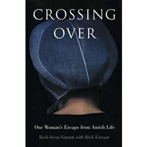Crossing Over: One Woman's Escape from Amish Life, Paperback - Ruth Irene Garrett imagine