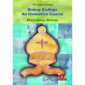 Bishop Endings: An Innovative Course, Paperback - Efstratios Grivas imagine
